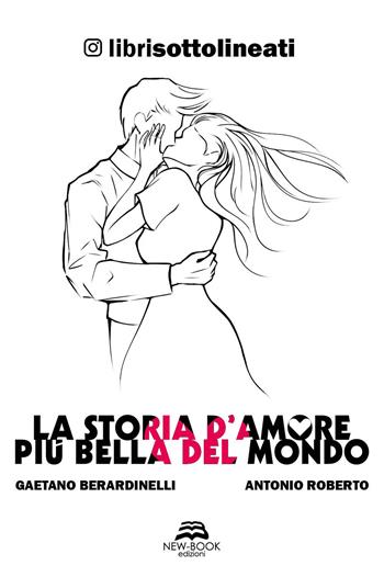 La storia d'amore più bella del mondo - Gaetano Berardinelli, Antonio Roberto, Librisottolineati - Libro New-Book 2020, Narrativa | Libraccio.it