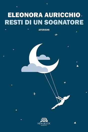Resti di un sognatore. Nuova ediz. - Eleonora Auricchio - Libro New-Book 2021 | Libraccio.it
