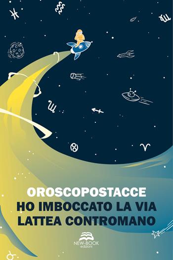 Ho imboccato la Via Lattea contromano - Oroscopostacce - Libro New-Book 2021 | Libraccio.it
