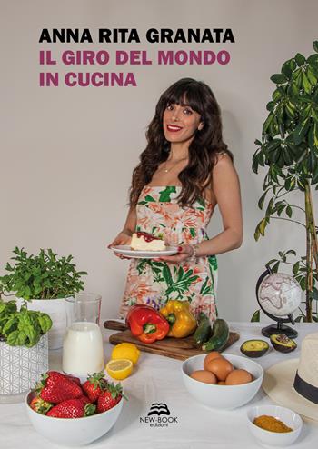 Il giro del mondo in cucina - Anna Rita Granata - Libro New-Book 2022, Biografia | Libraccio.it