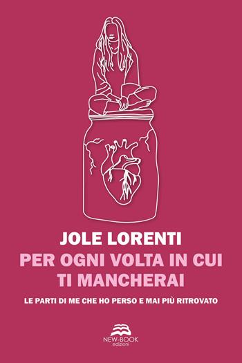 Per ogni volta in cui ti mancherai. Le parti di me che ho perso e mai più ritrovato - Jole Lorenti - Libro New-Book 2022, Poesia | Libraccio.it