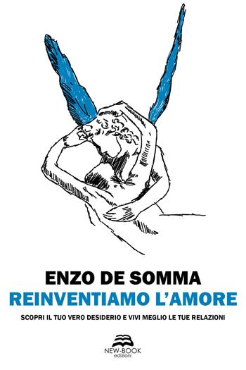 Reinventiamo l’amore. Scopri il tuo vero desiderio e vivi meglio le tue relazioni - Enzo De Somma - Libro New-Book 2022, Saggistica | Libraccio.it