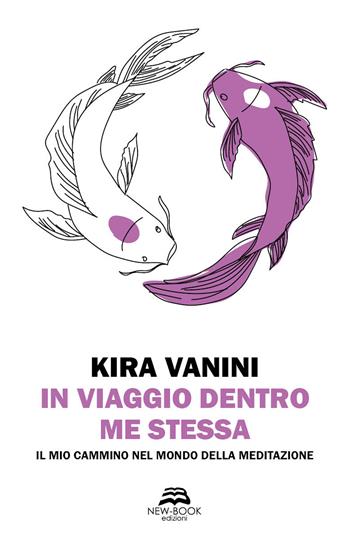 In viaggio dentro me stessa. Il mio cammino nel mondo della meditazione. Nuova ediz. - Kira Vanini - Libro New-Book 2022, Saggistica | Libraccio.it