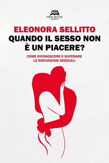 Quando il sesso non è un piacere? Come riconoscere e superare le disfunzioni sessuali - Eleonora Sellitto - Libro New-Book 2023, Saggistica | Libraccio.it