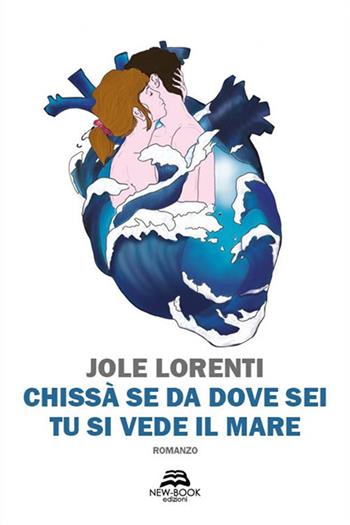 Chissà se da dove sei tu si vede il mare - Jole Lorenti - Libro New-Book 2023, Narrativa | Libraccio.it