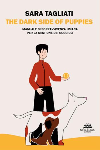 The dark side of puppies. Manuale di sopravvivenza umana per la gestione dei cuccioli. Nuova ediz. - Sara Tagliati - Libro New-Book 2024, Saggistica | Libraccio.it