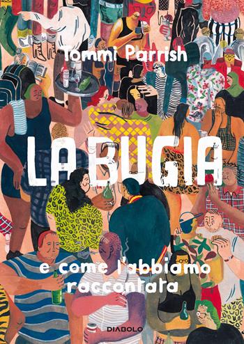 La bugia e come l'abbiamo raccontata - Tommi Parrish - Libro Diabolo 2020 | Libraccio.it