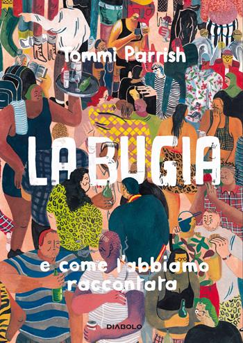La bugia e come l'abbiamo raccontata - Tommi Parrish - Libro Diabolo 2023 | Libraccio.it