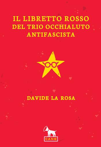 Il libretto rosso del trio occhialuto antifascista - Davide La Rosa - Libro Cane 2019 | Libraccio.it
