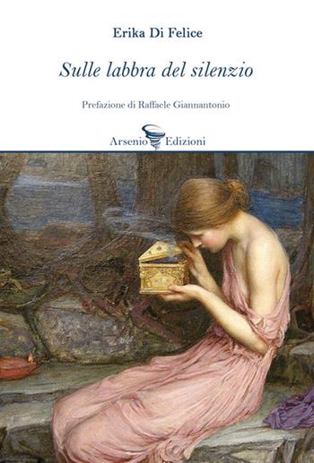 Sulle labbra del silenzio - Erika Di Felice - Libro Arsenio Edizioni 2019 | Libraccio.it