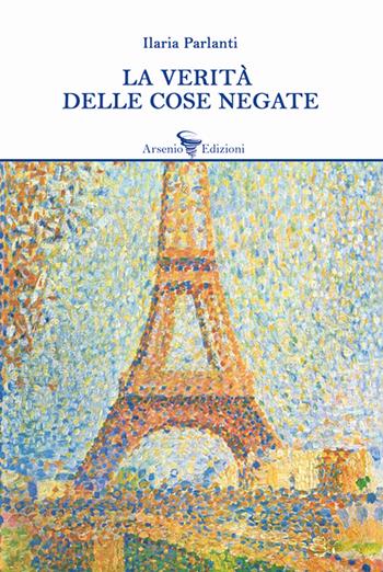 La verità delle cose negate - Ilaria Parlanti - Libro Arsenio Edizioni 2021, Narrativa | Libraccio.it