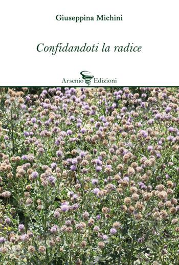 Confidandoti la radice - Giuseppina Michini - Libro Arsenio Edizioni 2020, Poesia | Libraccio.it