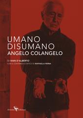 Umano Disumano Angelo Colangelo. Ediz. illustrata