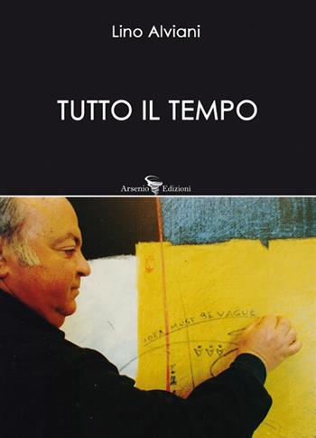 Tutto il tempo - Lino Alviani - Libro Arsenio Edizioni 2021 | Libraccio.it