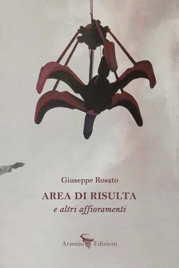 Area di risulta e altri affioramenti - Giuseppe Rosato - Libro Arsenio Edizioni 2022 | Libraccio.it