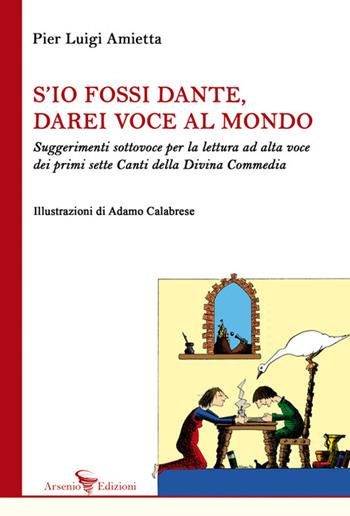 S'io fossi Dante, darei voce al mondo. Suggerimenti sottovoce per la lettura ad alta voce dei primi sette Canti della Divina Commedia - Pier Luigi Amietta - Libro Arsenio Edizioni 2023 | Libraccio.it