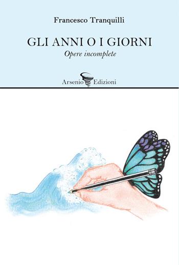 Gli anni o i giorni. Opere incomplete - Francesco Tranquilli - Libro Arsenio Edizioni 2023, Poesia | Libraccio.it