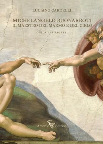 Michelangelo Buonarroti. Il maestro del marmo e del cielo. Guida per ragazzi - Luciano Cardelli - Libro Arsenio Edizioni 2025 | Libraccio.it