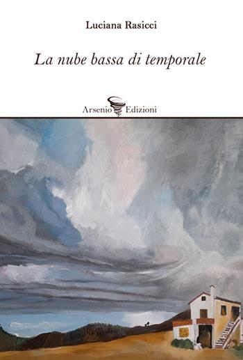 La nube bassa di temporale - Luciana Rasicci - Libro Arsenio Edizioni 2022, Poesia | Libraccio.it
