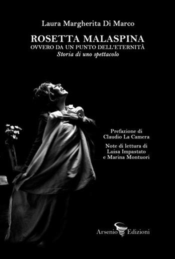 Rosetta Malaspina ovvero da un punto dell'eternità. Storia di uno spettacolo - Laura Margherita Di Marco - Libro Arsenio Edizioni 2022 | Libraccio.it