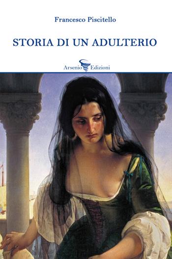 Storia di un adulterio - Francesco Piscitello - Libro Arsenio Edizioni 2023, Narrativa | Libraccio.it
