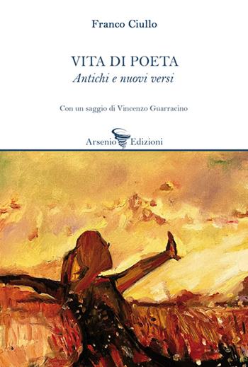 Vita di poeta. Antichi e nuovi versi - Franco Ciullo - Libro Arsenio Edizioni 2024, Poesia | Libraccio.it