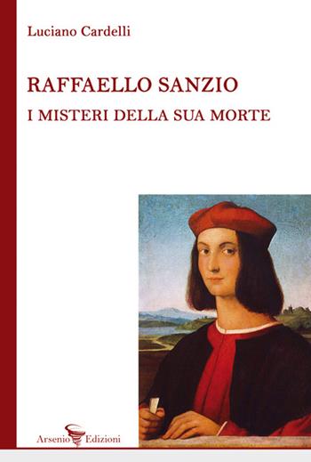 Raffaello Sanzio: i misteri della sua morte - Luciano Cardelli - Libro Arsenio Edizioni 2024 | Libraccio.it