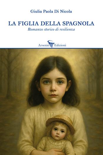 La figlia della spagnola - Giulia Paola Di Nicola - Libro Arsenio Edizioni 2025 | Libraccio.it