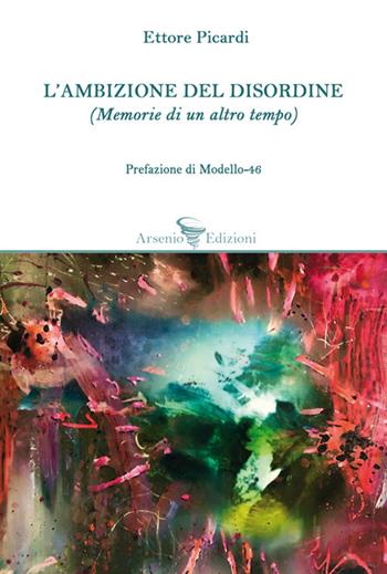L'ambizione del disordine - Ettore Picardi - Libro Arsenio Edizioni 2026, Poesia | Libraccio.it