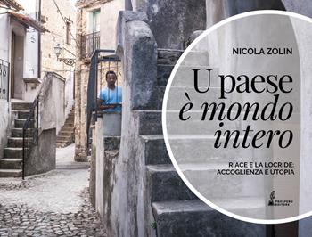 U paese è mondo intero. Riace e la Locride: accoglienza e utopia. Ediz. illustrata - Nicola Zolin - Libro Prospero Editore 2020 | Libraccio.it