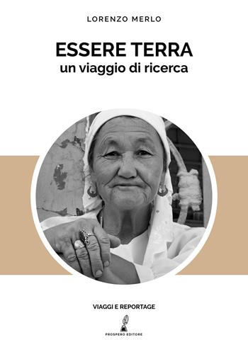 Essere terra. Un viaggio di ricerca - Lorenzo Merlo - Libro Prospero Editore 2020 | Libraccio.it