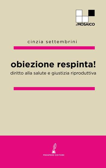 Obiezione respinta! Diritto alla salute e giustizia riproduttiva  - Libro Prospero Editore 2020, ilMosaico | Libraccio.it