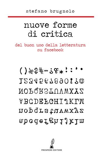 Nuove forme di critica. Del buon uso della letteratura su Facebook - Stefano Brugnolo - Libro Prospero Editore 2021 | Libraccio.it