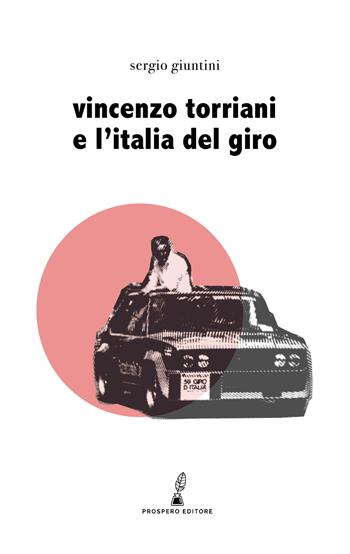 Vincenzo Torriani e l'Italia del Giro - Sergio Giuntini - Libro Prospero Editore 2021, Erodotea | Libraccio.it