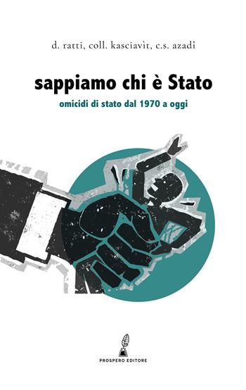Sappiamo chi è Stato. Omicidi di Stato dal 1970 a oggi - Daniele Ratti, Collettivo Kasciavìt, C. S. Azadî - Libro Prospero Editore 2021, Erodotea | Libraccio.it