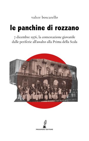 Le panchine di Rozzano. 7 dicembre 1976, la contestazione giovanile dalle periferie all'assalto alla Prima della Scala - Valter Boscarello - Libro Prospero Editore 2021, Erodotea | Libraccio.it