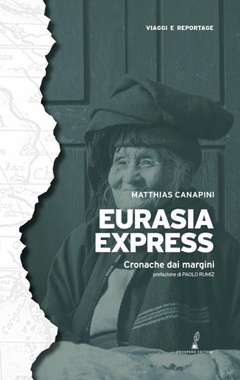 Eurasia express. Cronache dai margini. Nuova ediz. - Matthias Canapini - Libro Prospero Editore 2023, Geopoetica. Viaggi e reportage | Libraccio.it