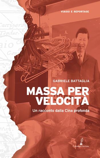 Massa per velocità. Un racconto dalla Cina profonda - Gabriele Battaglia - Libro Prospero Editore 2021 | Libraccio.it