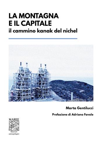 La montagna e il capitale. Il cammino kanak del nichel - Marta Gentilucci - Libro Prospero Editore 2022, Maree. Itinerari antropologici | Libraccio.it