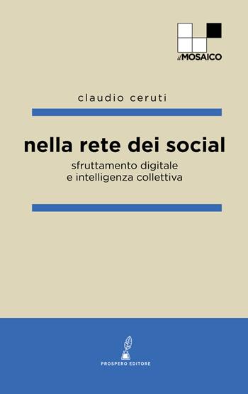 Nella rete dei social. Sfruttamento digitale e intelligenza collettiva - Claudio Ceruti - Libro Prospero Editore 2022, Il mosaico | Libraccio.it