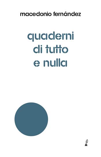 Quaderni di tutto e nulla - Macedonio Fernández - Libro Prospero Editore 2022, Ariel | Libraccio.it