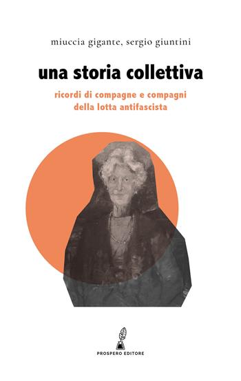 Una storia collettiva. Ricordi di compagne e compagni antifascisti - Miuccia Gigante, Sergio Giuntini - Libro Prospero Editore 2022, Erodotea | Libraccio.it