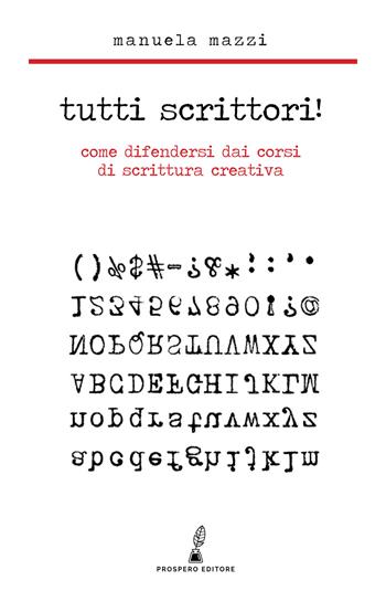 Tutti scrittori! Come difendersi dai corsi di scrittura creativa - Manuela Mazzi - Libro Prospero Editore 2022 | Libraccio.it