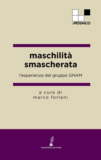Maschilità smascherata. L'esperienza del gruppo GNAM  - Libro Prospero Editore 2022 | Libraccio.it