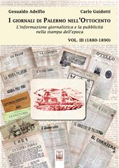 I giornali di Palermo nell'Ottocento. L'informazione giornalistica e la pubblicità nella stampa dell'epoca. Vol. 3: 1880-1890.