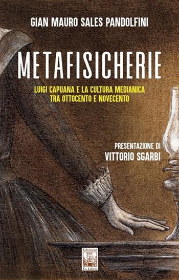 Metafisicherie. Luigi Capuana e la cultura medianica tra Ottocento e Novecento - Gian Mauro Sales Pandolfini - Libro Edizioni Ex Libris 2019, Lo zibaldone | Libraccio.it