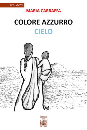 Colore azzurro cielo - Maria Carraffa - Libro Edizioni Ex Libris 2020, La biblioteca ideale | Libraccio.it