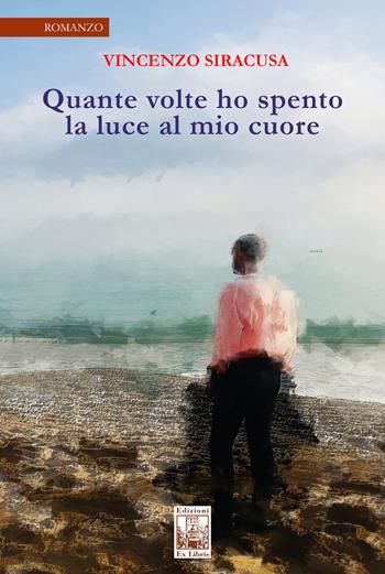 Quante volte ho spento la luce al mio cuore - Vincenzo Siracusa - Libro Edizioni Ex Libris 2020, La biblioteca ideale | Libraccio.it