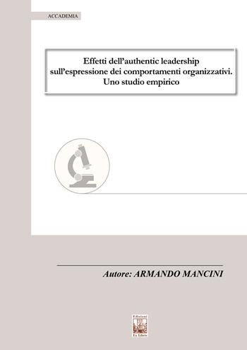 Effetti dell'authentic leadership sull'espressione dei comportamenti organizzativi. Uno studio empirico - Armando Mancini - Libro Edizioni Ex Libris 2020, Accademia | Libraccio.it