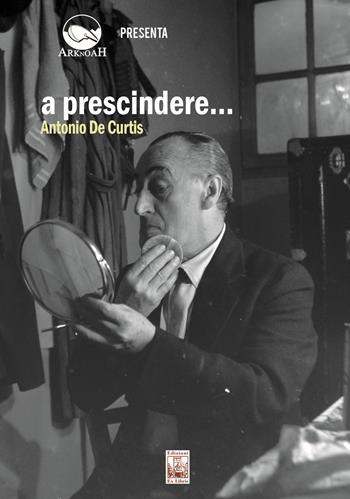 A prescindere... Antonio de Curtis. Con DVD video - Gaetano Di Lorenzo, Francesco Torre - Libro Edizioni Ex Libris 2020, Odeon | Libraccio.it